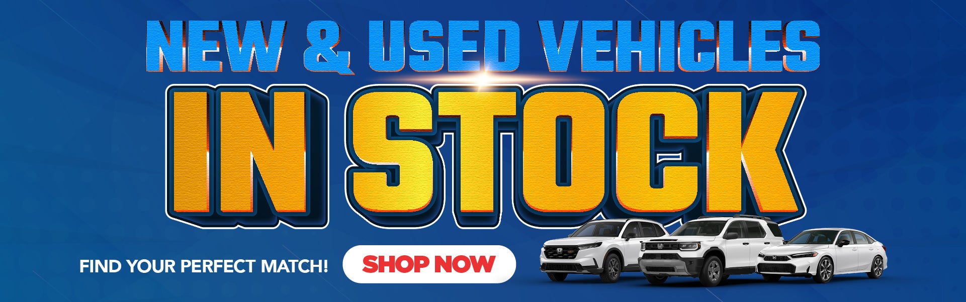 New & Used Vehicles In Stock — Find Your Perfect Match.