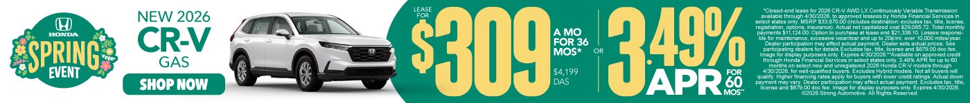 NEW 2026 CR-V GAS "LEASE FOR $309 A MO / 36 MO* $4,199 Due at signing or 3.49% apr / 60 mo** "